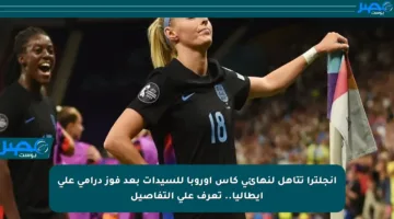 إنجلترا تتأهل لنهائي كأس أوروبا للسيدات بعد فوز درامي على إيطاليا.. تعرف على التفاصيل